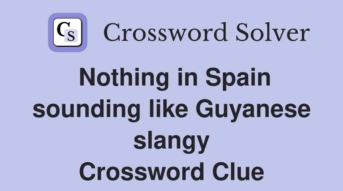 Nothing in Spain sounding like Guyanese slangy not that (4